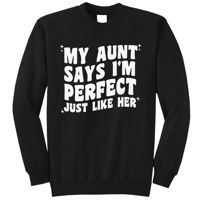 My Aunt Says I'm Perfect Just Like Her Aunt Love Tall Sweatshirt