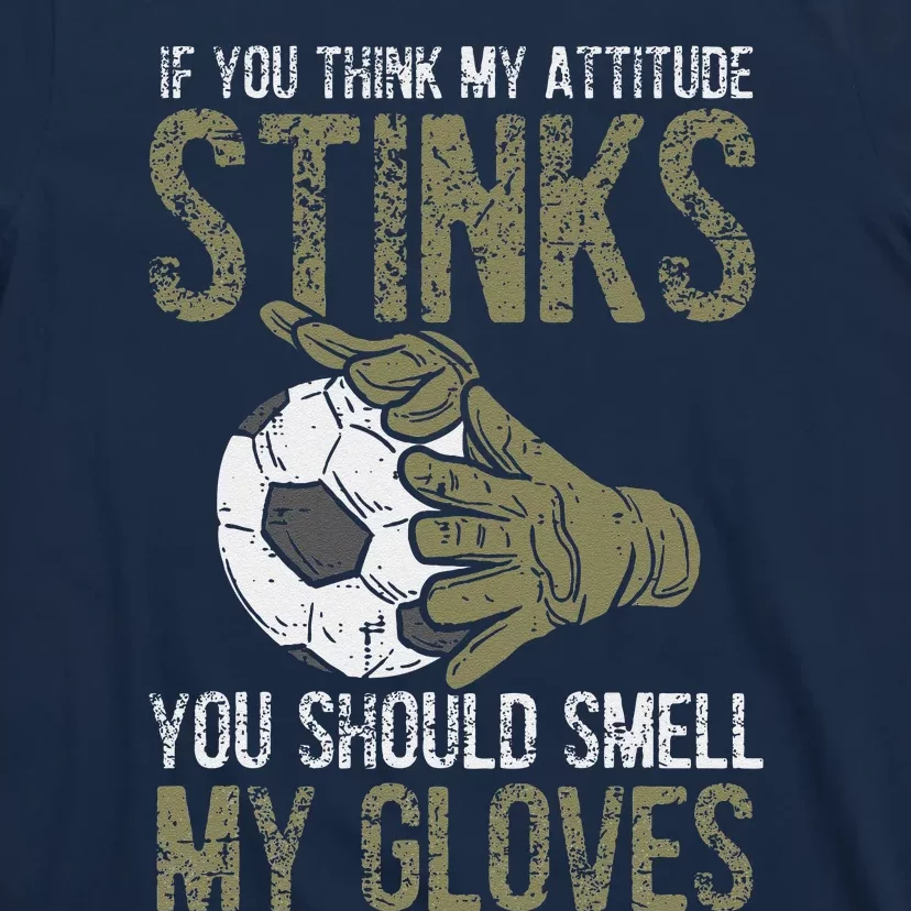 My Attitude Stinks Gloves Soccer Football Goalie Goalkeeper T-Shirt