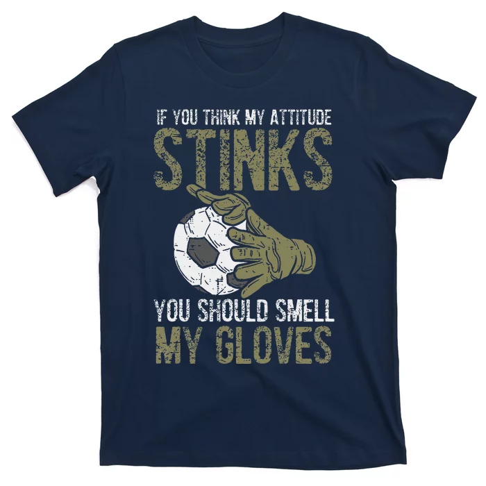 My Attitude Stinks Gloves Soccer Football Goalie Goalkeeper T-Shirt