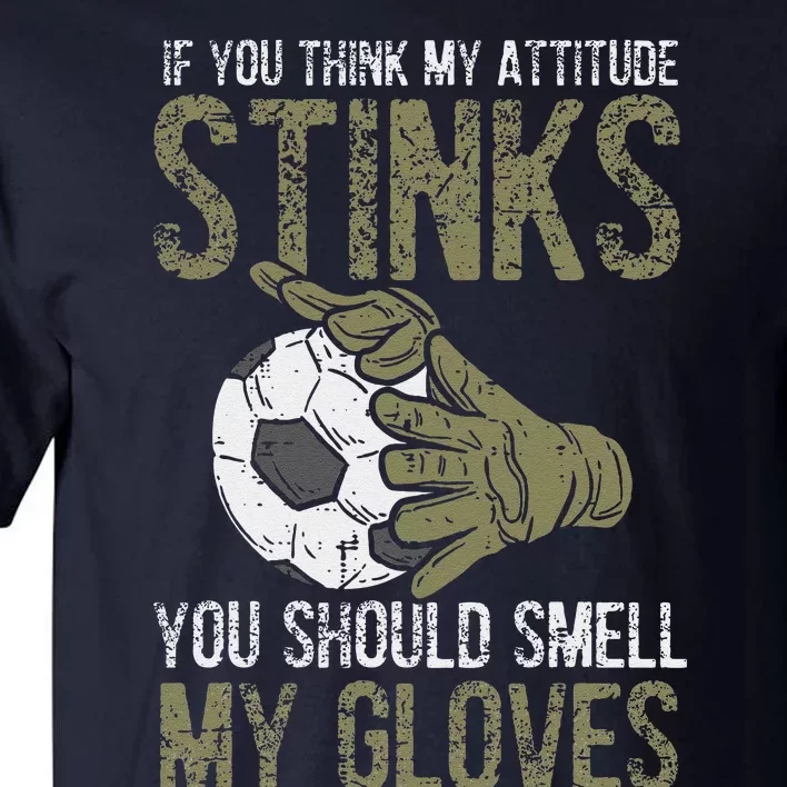 My Attitude Stinks Gloves Soccer Football Goalie Goalkeeper Tall T-Shirt