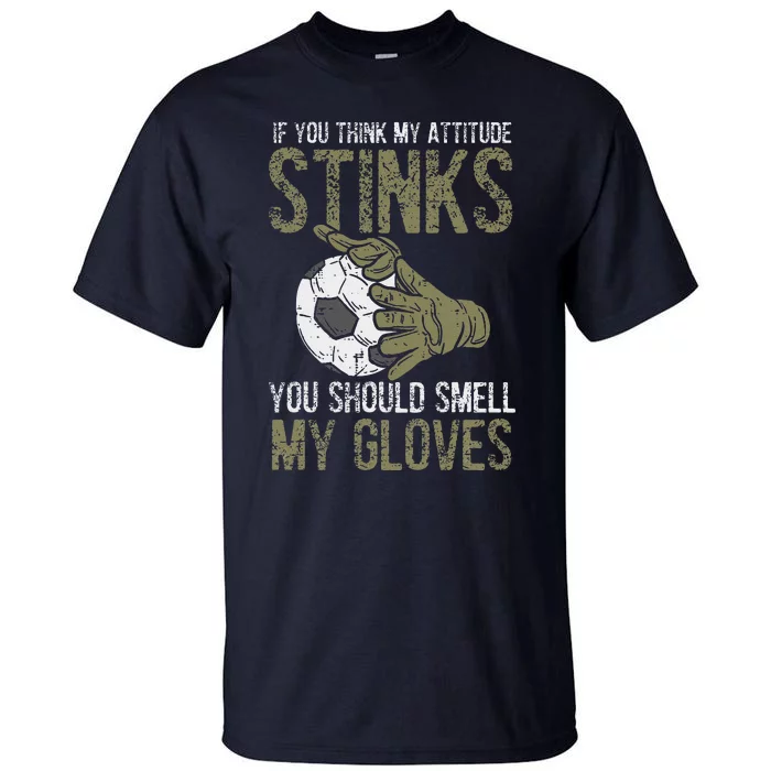 My Attitude Stinks Gloves Soccer Football Goalie Goalkeeper Tall T-Shirt