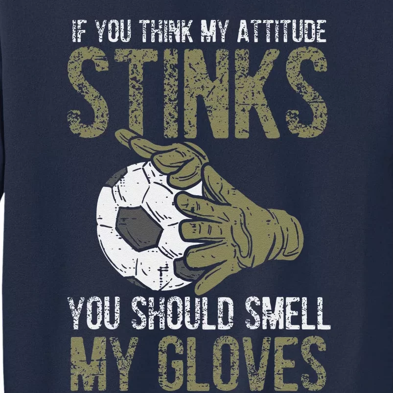 My Attitude Stinks Gloves Soccer Football Goalie Goalkeeper Tall Sweatshirt