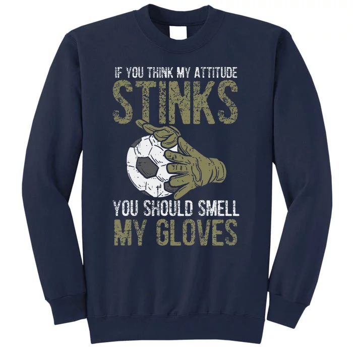 My Attitude Stinks Gloves Soccer Football Goalie Goalkeeper Tall Sweatshirt