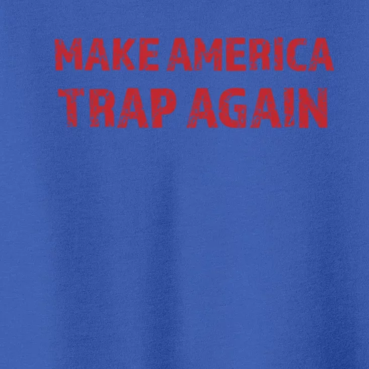 Make America Trap Again Funny Cool Gift Toddler T-Shirt