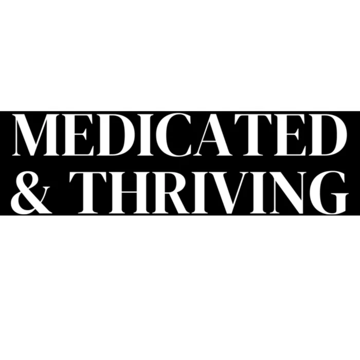 Medicated And Thriving Bumper Sticker