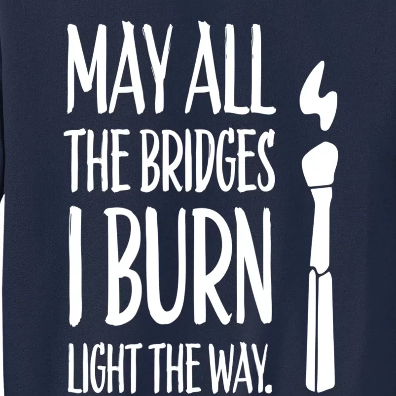 May All The Bridges I Burn Light The Way Tall Sweatshirt