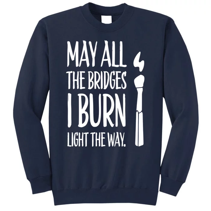 May All The Bridges I Burn Light The Way Tall Sweatshirt