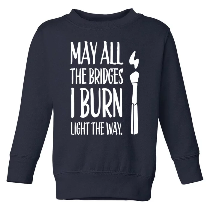 May All The Bridges I Burn Light The Way Toddler Sweatshirt