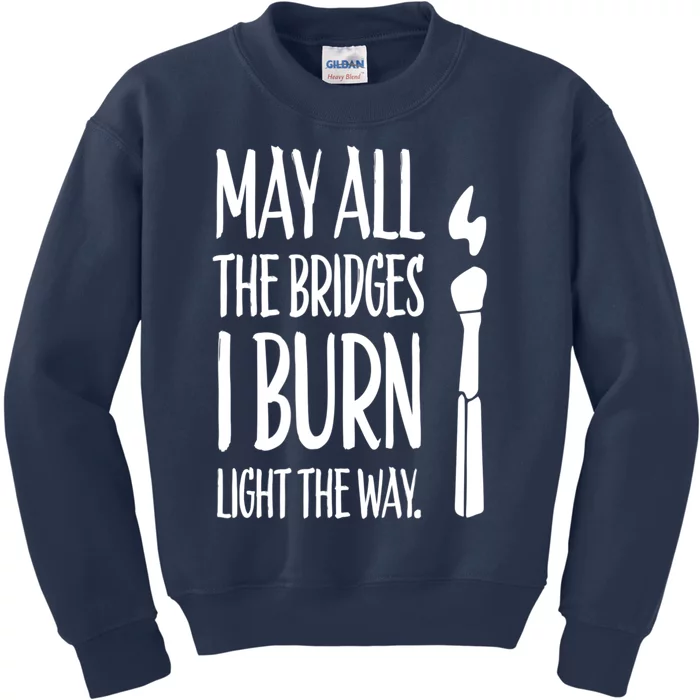 May All The Bridges I Burn Light The Way Kids Sweatshirt