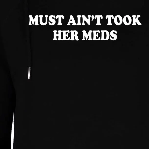 Must Aint Took Her Meds Funny Gift Womens Funnel Neck Pullover Hood