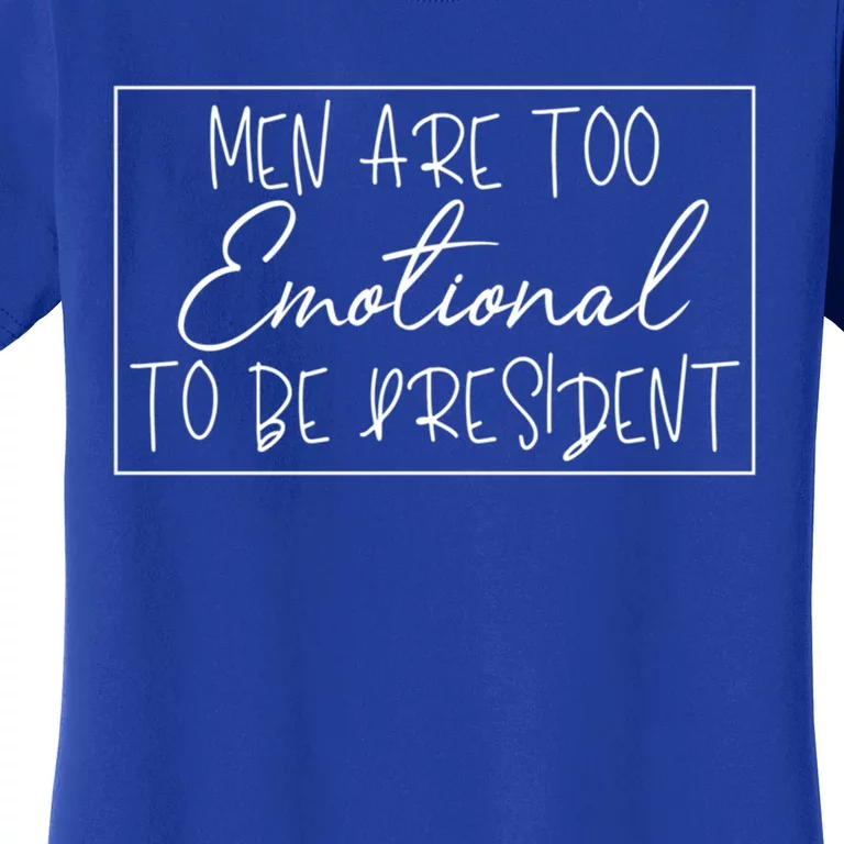 Men Are Too Emotional To Be President Funny Feminist Debate Gift Women's T-Shirt