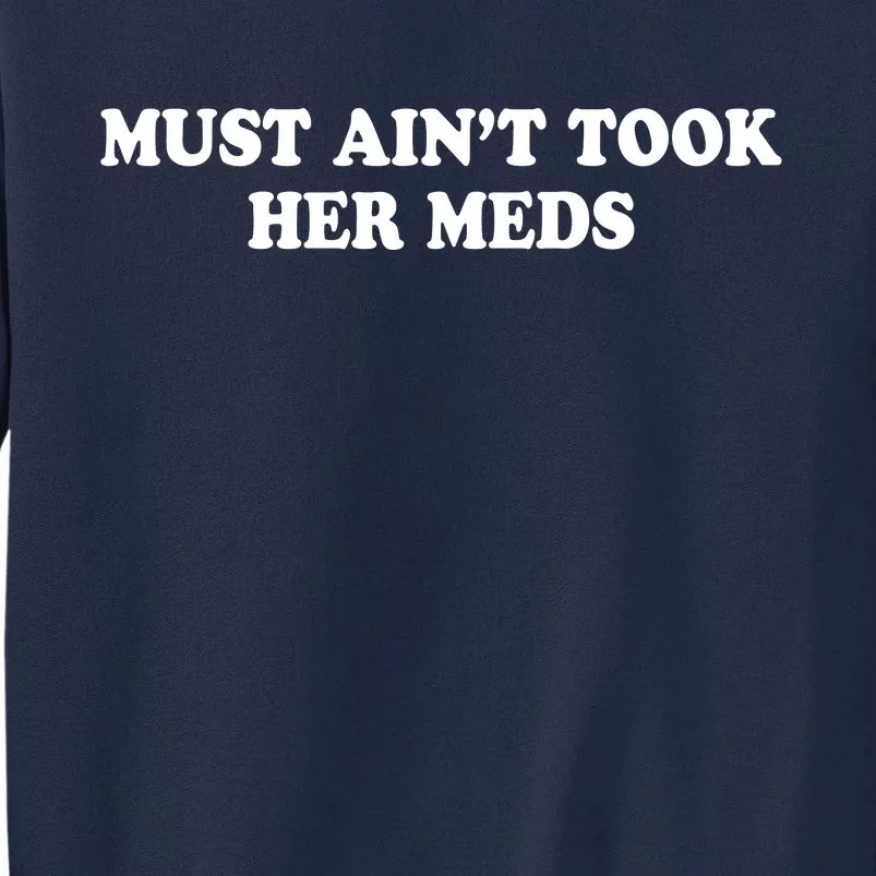 Must Aint Took Her Meds Tall Sweatshirt