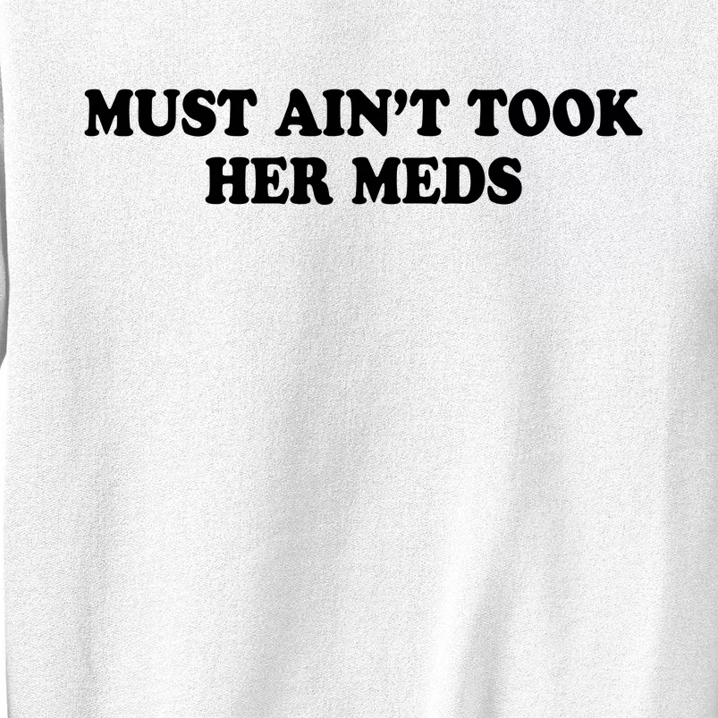 Must Aint Took Her Meds Sweatshirt