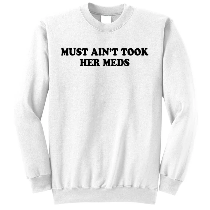 Must Aint Took Her Meds Sweatshirt