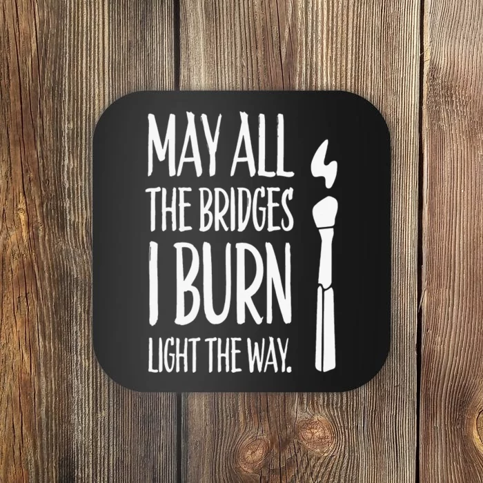 May All The Bridges I Burn Light The Way Coaster