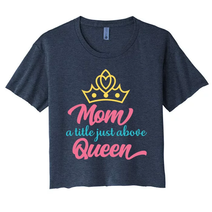 Mom A Title Just Above Queen Women's Crop Top Tee