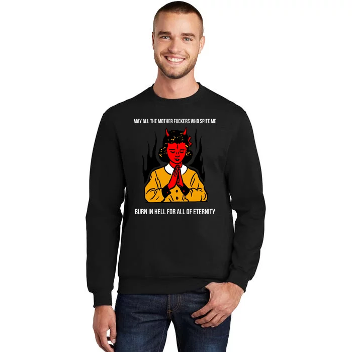 May All The Mother Fuckers Who Spite Me Burn In Hell For All Of Eternity Sweatshirt