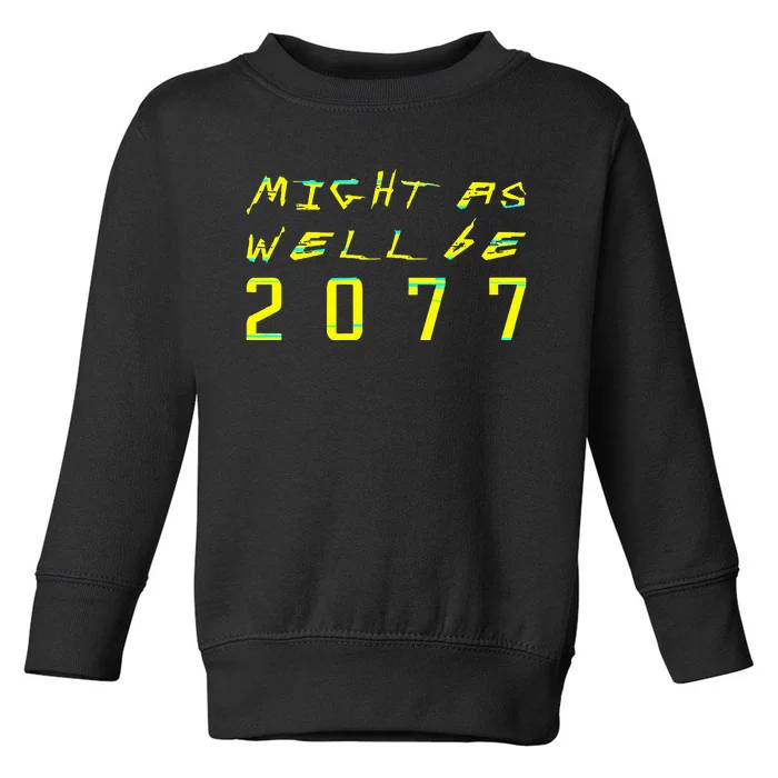 Might As Well Be 2077  Gamer meme  Retro Cyberpunks Toddler Sweatshirt