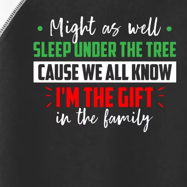 Might As Well Sleep Under The Tree Cause We All Know I'm The Gift In The Family Toddler Fine Jersey T-Shirt