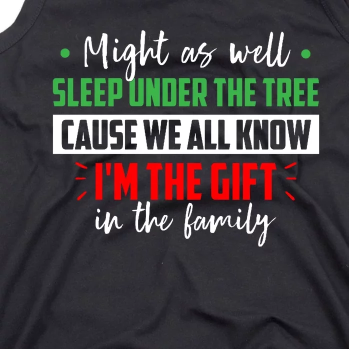 Might As Well Sleep Under The Tree Cause We All Know I'm The Gift In The Family Tank Top