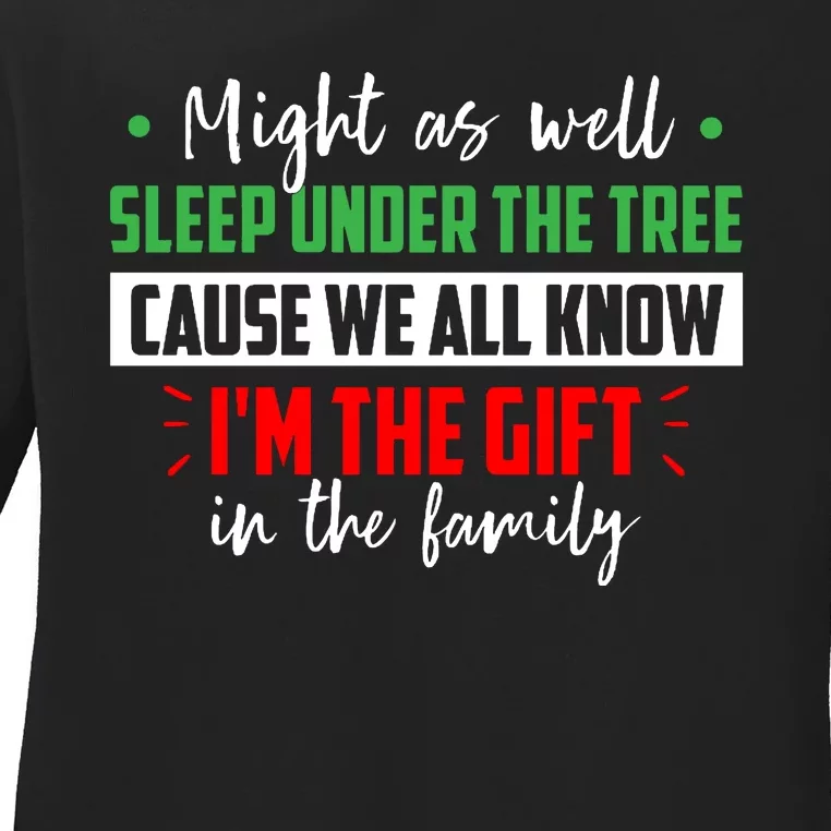 Might As Well Sleep Under The Tree Cause We All Know I'm The Gift In The Family Ladies Long Sleeve Shirt