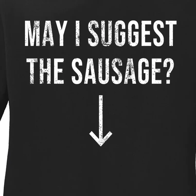 May I Suggest The Sausage Funny Ladies Long Sleeve Shirt