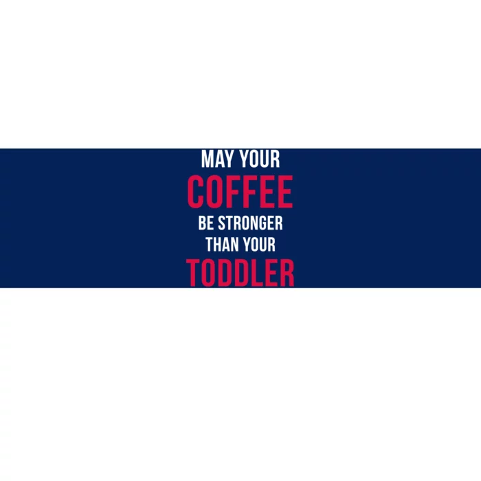 May Your Coffee Be Stronger Than Your Toddler Bumper Sticker