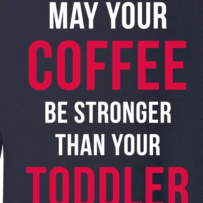 May Your Coffee Be Stronger Than Your Toddler Toddler Sweatshirt