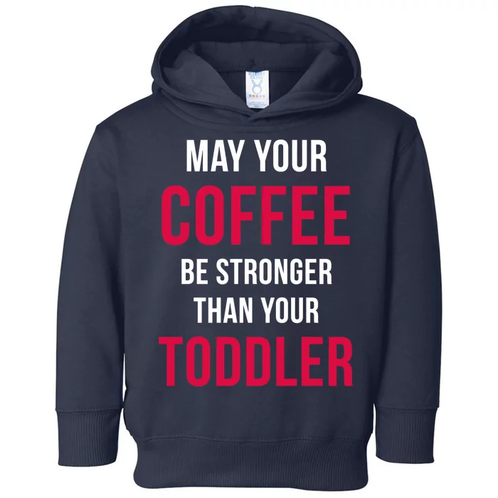 May Your Coffee Be Stronger Than Your Toddler Toddler Hoodie