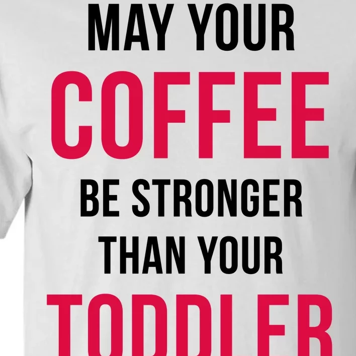 May Your Coffee Be Stronger Than Your Toddler Tall T-Shirt