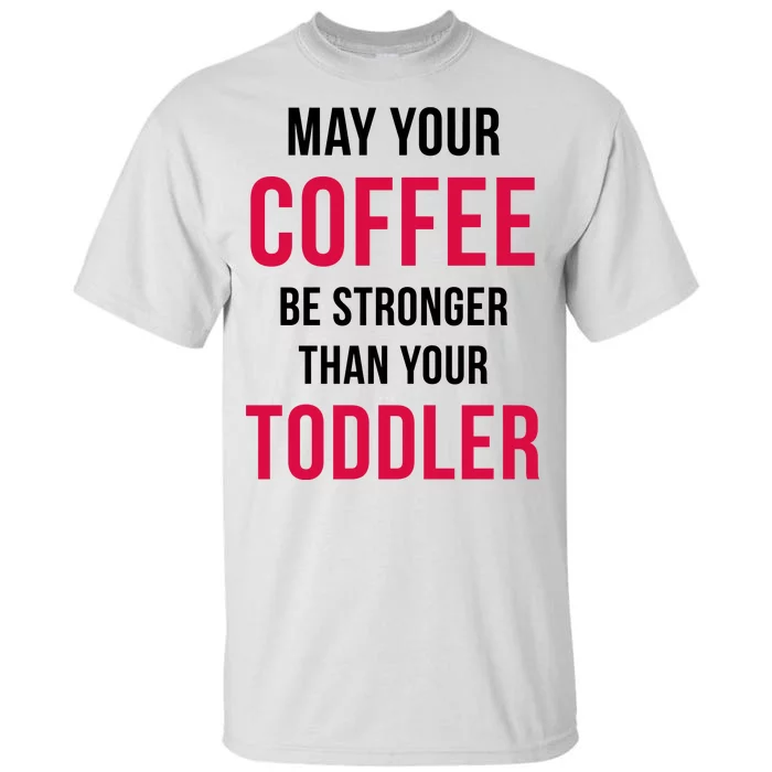 May Your Coffee Be Stronger Than Your Toddler Tall T-Shirt