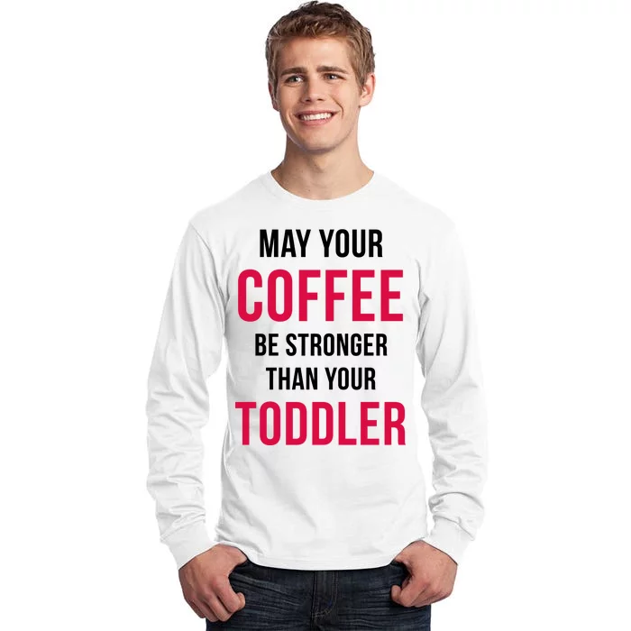 May Your Coffee Be Stronger Than Your Toddler Tall Long Sleeve T-Shirt