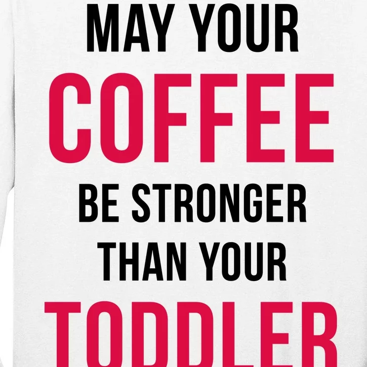 May Your Coffee Be Stronger Than Your Toddler Tall Long Sleeve T-Shirt