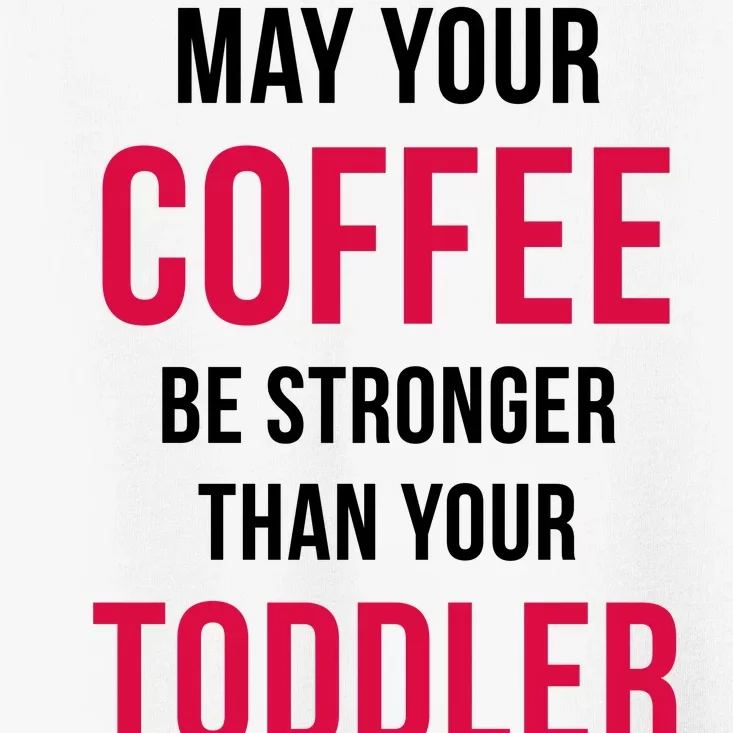 May Your Coffee Be Stronger Than Your Toddler Toddler T-Shirt