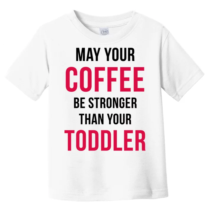 May Your Coffee Be Stronger Than Your Toddler Toddler T-Shirt