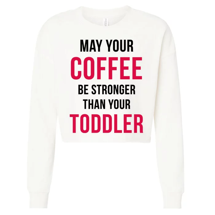 May Your Coffee Be Stronger Than Your Toddler Cropped Pullover Crew