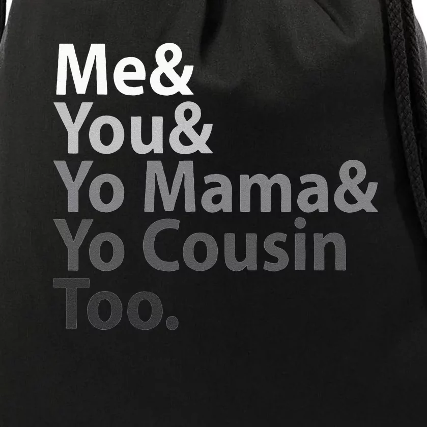 Me And You And Yo Mama And Yo Cousin Too Drawstring Bag