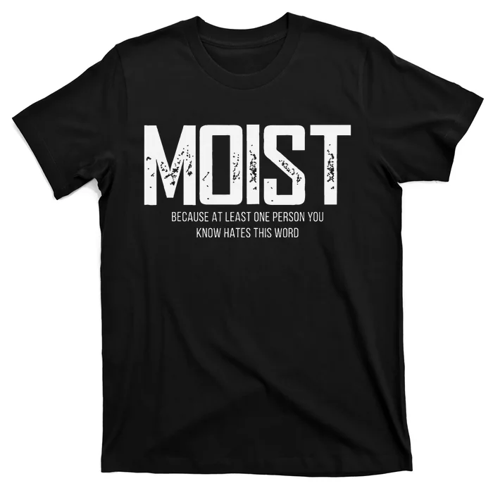 Moist Because At Least One Person You Know Hates This Word T-Shirt