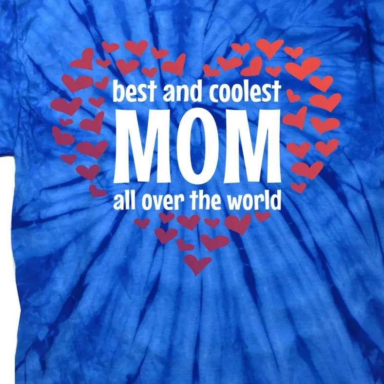 Mother Best And Coolest Mom All Over The World Heart Love Gift Tie-Dye T-Shirt