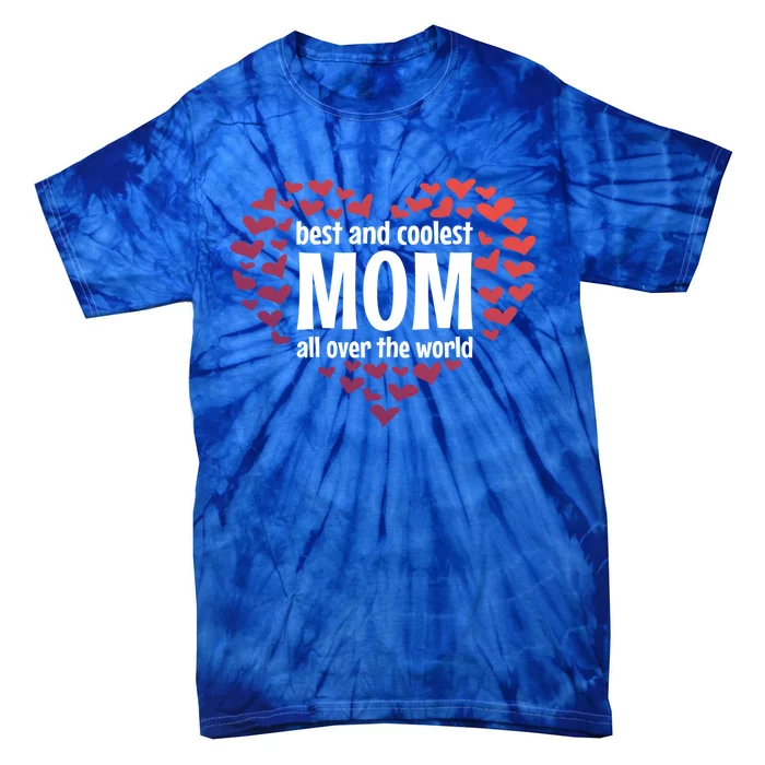 Mother Best And Coolest Mom All Over The World Heart Love Gift Tie-Dye T-Shirt