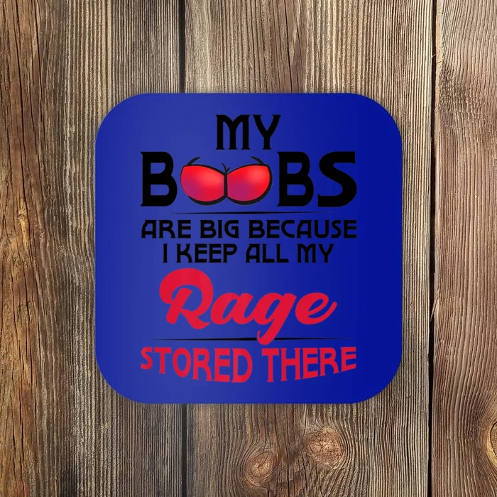 My Boobs Are Big Because I Keep All My Rage Stored There Gift Coaster