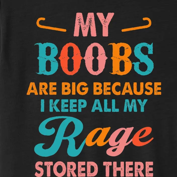 My Boobs Are Big Because I Keep All My Rage Stored There ChromaSoft Performance T-Shirt