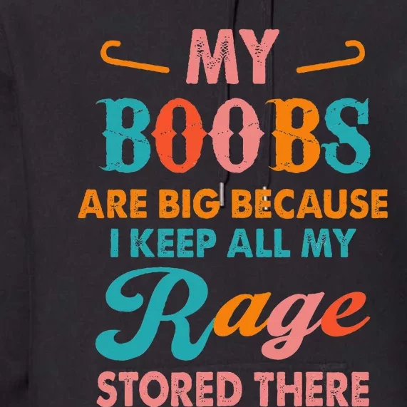 My Boobs Are Big Because I Keep All My Rage Stored There Premium Hoodie