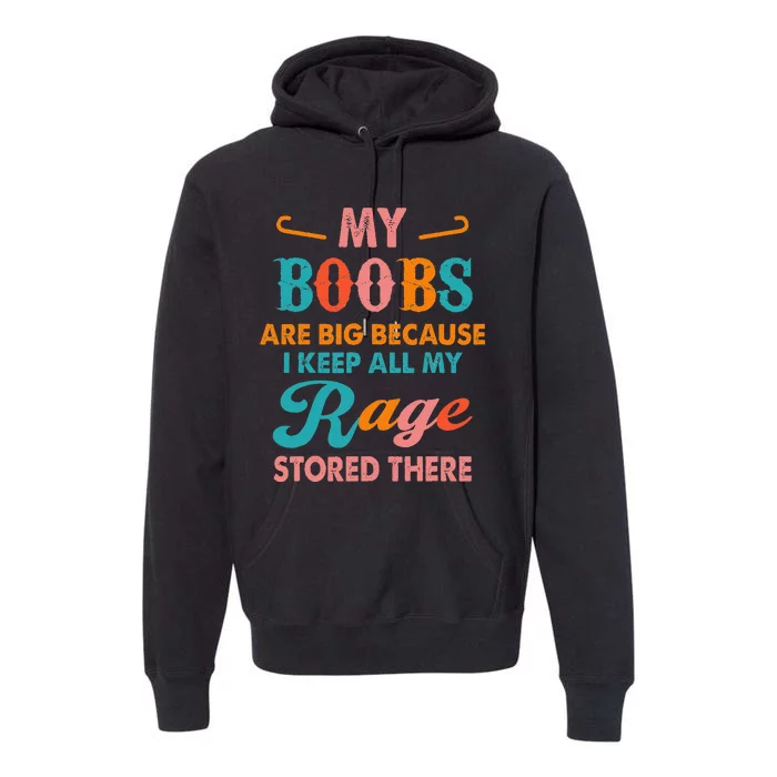 My Boobs Are Big Because I Keep All My Rage Stored There Premium Hoodie