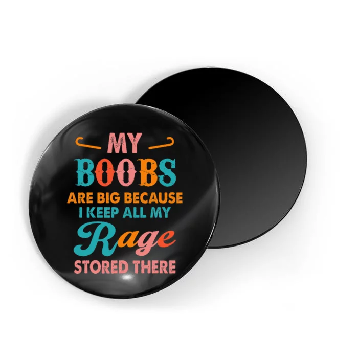 My Boobs Are Big Because I Keep All My Rage Stored There Magnet