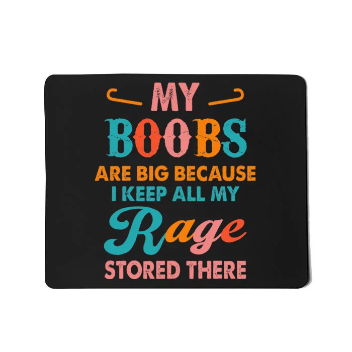 My Boobs Are Big Because I Keep All My Rage Stored There Mousepad