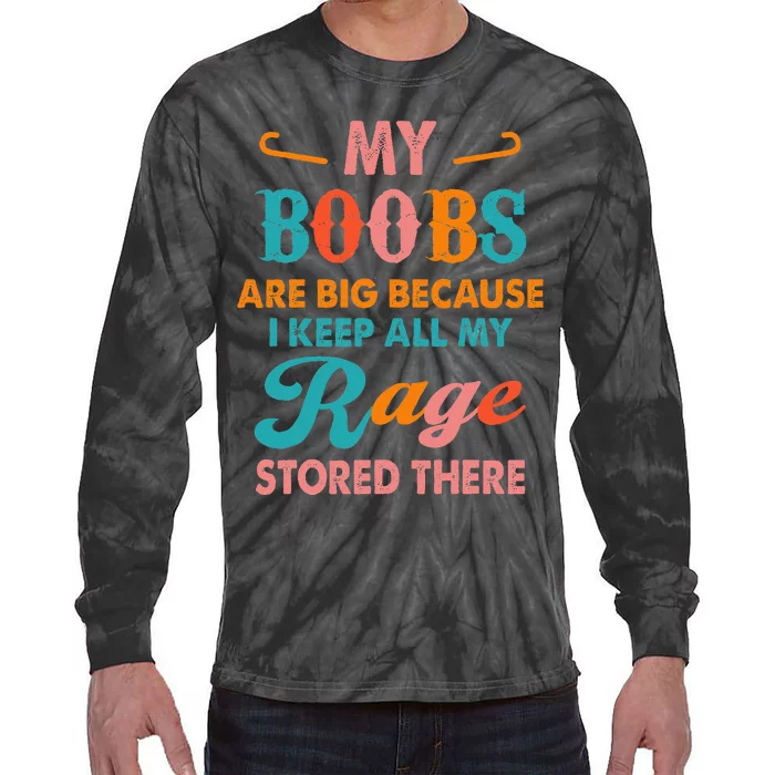 My Boobs Are Big Because I Keep All My Rage Stored There Tie-Dye Long Sleeve Shirt