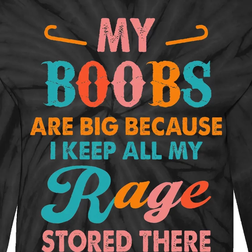 My Boobs Are Big Because I Keep All My Rage Stored There Tie-Dye Long Sleeve Shirt