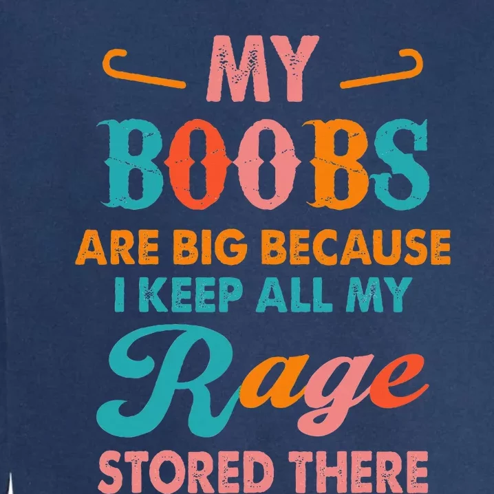 My Boobs Are Big Because I Keep All My Rage Stored There Garment-Dyed Sweatshirt