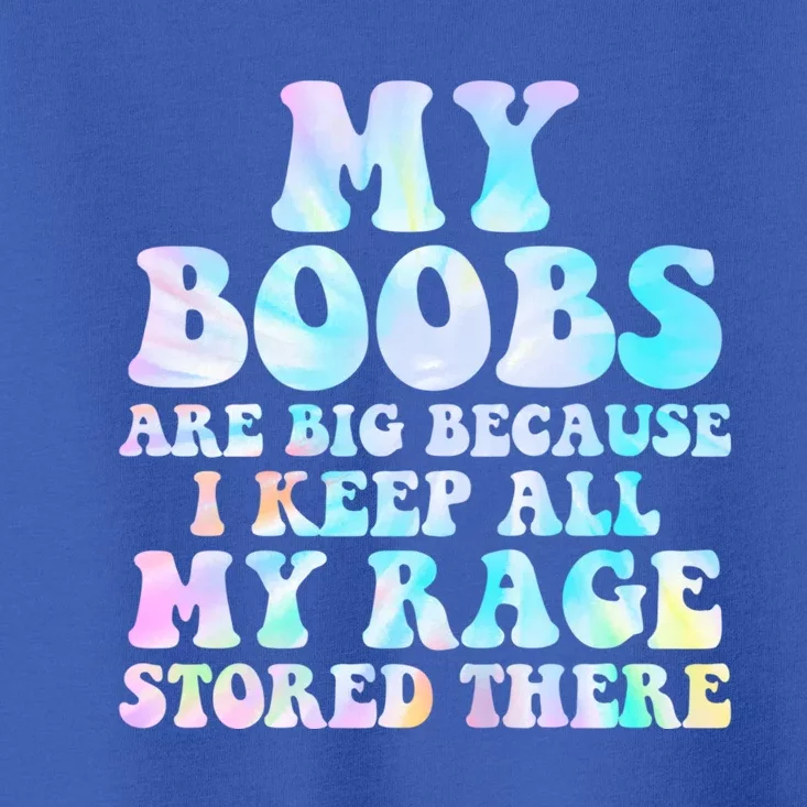 My Boobs Are Big Because I Keep All My Rage Stored There Funny Gift Toddler T-Shirt